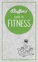 Le guide de la forme du bluffeur : L'esprit et la sagesse instantanés - Bluffer's Guide to Fitness: Instant Wit and Wisdom