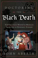 La médecine de la peste noire : La réponse médicale de l'Europe médiévale à la peste - Doctoring the Black Death: Medieval Europe's Medical Response to Plague