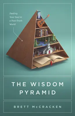 La pyramide de la sagesse : Nourrir son âme dans un monde post-vérité - The Wisdom Pyramid: Feeding Your Soul in a Post-Truth World