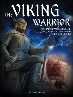 Le guerrier viking : Les pillards et les explorateurs qui ont terrorisé l'Europe médiévale - The Viking Warrior: The Raiders, Pillagers and Explorers Who Terrorized Medieval Europe