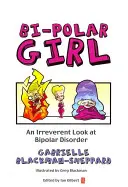 La fille bi-polaire : Un regard irrévérencieux sur le trouble bipolaire - Bi-Polar Girl: An Irreverent Look at Bipolar Disorder