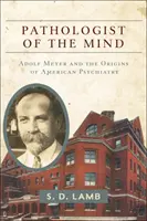 Pathologiste de l'esprit : Adolf Meyer et les origines de la psychiatrie américaine - Pathologist of the Mind: Adolf Meyer and the Origins of American Psychiatry