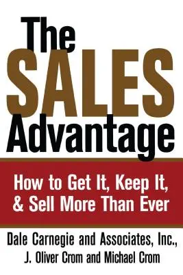 L'avantage commercial : comment l'obtenir, le conserver et vendre plus que jamais - The Sales Advantage: How to Get It, Keep It, and Sell More Than Ever