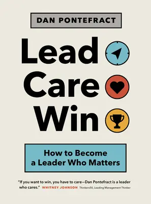 Diriger. Care. Gagnez : Comment devenir un leader qui compte - Lead. Care. Win.: How to Become a Leader Who Matters