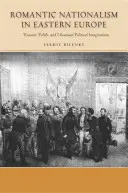 Le nationalisme romantique en Europe de l'Est : Imaginations politiques russes, polonaises et ukrainiennes - Romantic Nationalism in Eastern Europe: Russian, Polish, and Ukrainian Political Imaginations