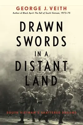 Drawn Swords in a Distant Land : Les rêves brisés du Sud-Vietnam - Drawn Swords in a Distant Land: South Vietnam's Shattered Dreams