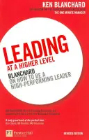 Leading at a Higher Level - Blanchard sur la façon d'être un leader performant - Leading at a Higher Level - Blanchard on how to be a high performing leader