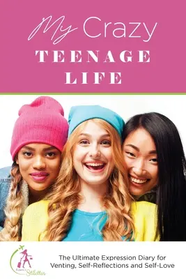 Ma vie d'ado en folie : Le journal d'expression ultime pour se défouler, réfléchir et s'aimer. - My Crazy Teenage Life: The Ultimate Expression Diary for Venting, Self-Reflections and Self-Love