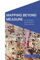 La cartographie au-delà de la mesure : L'art, la cartographie et l'espace de la modernité mondiale - Mapping Beyond Measure: Art, Cartography, and the Space of Global Modernity