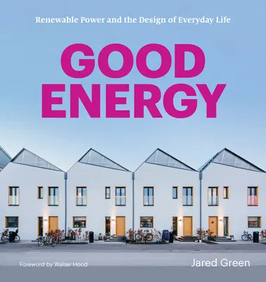 La bonne énergie : L'énergie renouvelable et la conception de la vie quotidienne - Good Energy: Renewable Power and the Design of Everyday Life