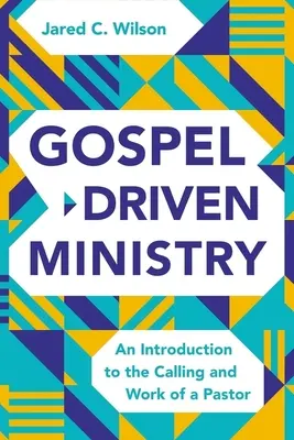 Un ministère axé sur l'Évangile : Une introduction à l'appel et au travail du pasteur - Gospel-Driven Ministry: An Introduction to the Calling and Work of a Pastor