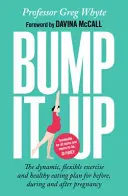 Bump It Up - Le programme dynamique et flexible d'exercices et d'alimentation saine avant, pendant et après la grossesse - Bump It Up - The Dynamic, Flexible Exercise and Healthy Eating Plan For Before, During and After Pregnancy