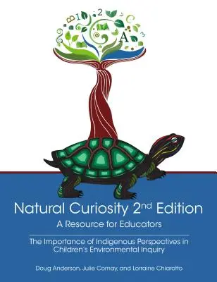 Curiosité naturelle 2e édition : Une ressource pour les éducateurs : Prendre en compte les perspectives indigènes dans l'enquête environnementale des enfants - Natural Curiosity 2nd Edition: A Resource for Educators: Considering Indigenous Perspectives in Children's Environmental Inquiry