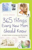 365 Things Every New Mom Should Know : Un guide quotidien pour aimer et nourrir son enfant - 365 Things Every New Mom Should Know: A Daily Guide to Loving and Nurturing Your Child