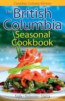 British Columbia Seasonal Cookbook, The - History, Folklore & Recipes with a Twist (Livre de recettes saisonnières de la Colombie-Britannique) - British Columbia Seasonal Cookbook, The - History, Folklore & Recipes with a Twist