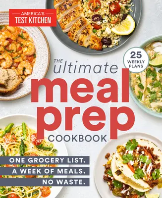 The Ultimate Meal-Prep Cookbook (Le livre de cuisine ultime pour la préparation des repas) : Une liste d'épicerie, une semaine de repas. Pas de gaspillage. - The Ultimate Meal-Prep Cookbook: One Grocery List. a Week of Meals. No Waste.