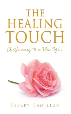 Le toucher guérisseur : Un voyage vers un nouveau vous. - The Healing Touch: A Journey to a New You.