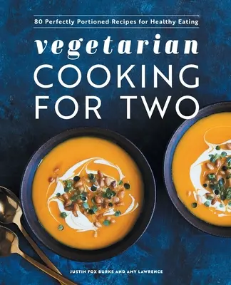 Vegetarian Cooking for Two : 80 Perfectly Portioned Recipes for Healthy Eating (Cuisine végétarienne pour deux : 80 recettes aux proportions parfaites pour une alimentation saine) - Vegetarian Cooking for Two: 80 Perfectly Portioned Recipes for Healthy Eating