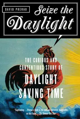 Saisir la lumière du jour : L'histoire curieuse et controversée de l'heure d'été - Seize the Daylight: The Curious and Contentious Story of Daylight Saving Time