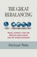 Le grand rééquilibrage : Le commerce, les conflits et le péril qui guette l'économie mondiale - Édition mise à jour - The Great Rebalancing: Trade, Conflict, and the Perilous Road Ahead for the World Economy - Updated Edition