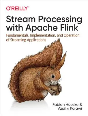 Traitement des flux avec Apache Flink : Fondamentaux, mise en œuvre et fonctionnement des applications de flux. - Stream Processing with Apache Flink: Fundamentals, Implementation, and Operation of Streaming Applications