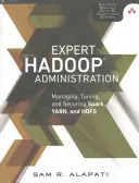 Administration Hadoop experte : Gérer, optimiser et sécuriser Spark, YARN et HDFS - Expert Hadoop Administration: Managing, Tuning, and Securing Spark, YARN, and HDFS