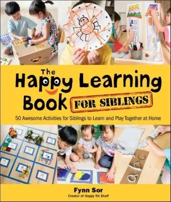 Le livre de l'apprentissage heureux pour les frères et sœurs : 50 activités géniales pour apprendre et jouer ensemble à la maison. - Happy Learning Book for Siblings, The: 50 Awesome Activities for Siblings to Learn and Play Together at Home