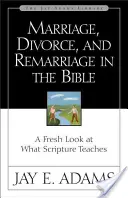 Le mariage, le divorce et le remariage dans la Bible : Un regard neuf sur ce qu'enseignent les Ecritures - Marriage, Divorce, and Remarriage in the Bible: A Fresh Look at What Scripture Teaches