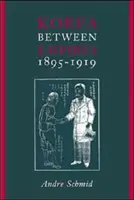 La Corée entre les empires, 1895-1919 - Korea Between Empires, 1895-1919