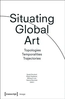 Situer l'art mondial : Topologies - Temporalités - Trajectoires - Situating Global Art: Topologies - Temporalities - Trajectories