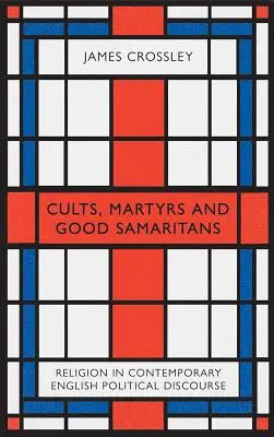 Cultes, martyrs et bons samaritains : La religion dans le discours politique anglais contemporain - Cults, Martyrs and Good Samaritans: Religion in Contemporary English Political Discourse