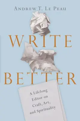 Mieux écrire : Une rédactrice de longue date sur l'artisanat, l'art et la spiritualité - Write Better: A Lifelong Editor on Craft, Art, and Spirituality