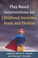 Interventions basées sur le jeu pour les angoisses, les peurs et les phobies de l'enfant - Play-Based Interventions for Childhood Anxieties, Fears, and Phobias