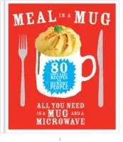 Meal in a Mug - 80 recettes rapides et faciles pour les personnes affamées - tout ce dont vous avez besoin, c'est d'un mug et d'un micro-ondes. - Meal in a Mug - 80 fast, easy recipes for hungry people - all you need is a mug and a microwave