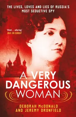 Une femme très dangereuse : La vie, l'amour et les mensonges de l'espionne russe la plus séduisante - A Very Dangerous Woman: The Lives, Loves and Lies of Russia's Most Seductive Spy