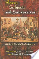 Esclaves, sujets et subversifs : Les Noirs dans l'Amérique latine coloniale - Slaves, Subjects, and Subversives: Blacks in Colonial Latin America