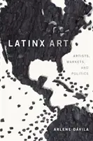 Latinx Art : Artistes, marchés et politiques - Latinx Art: Artists, Markets, and Politics