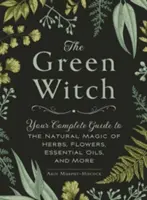 La sorcière verte : Votre guide complet de la magie naturelle des herbes, des fleurs, des huiles essentielles, etc. - The Green Witch: Your Complete Guide to the Natural Magic of Herbs, Flowers, Essential Oils, and More