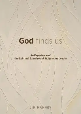 Dieu nous trouve : Une expérience des exercices spirituels de Saint Ignace de Loyola - God Finds Us: An Experience of the Spiritual Exercises of St. Ignatius Loyola