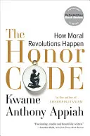 Le code d'honneur : Comment se produisent les révolutions morales - The Honor Code: How Moral Revolutions Happen