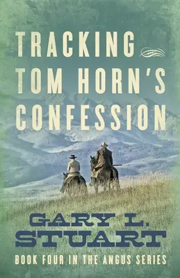 À la recherche des aveux de Tom Horn : Quatrième tome de la série Angus - Tracking Tom Horn's Confession: Book Four in the Angus Series