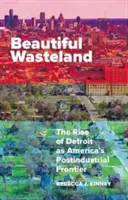 Beautiful Wasteland : L'essor de Détroit en tant que frontière postindustrielle de l'Amérique - Beautiful Wasteland: The Rise of Detroit as America's Postindustrial Frontier