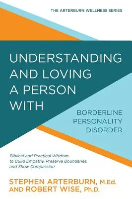 Comprendre et aimer une personne atteinte d'un trouble de la personnalité borderline : La sagesse biblique et pratique pour construire l'empathie, préserver les limites et montrer la force de l'amour. - Understanding and Loving a Person with Borderline Personality Disorder: Biblical and Practical Wisdom to Build Empathy, Preserve Boundaries, and Show