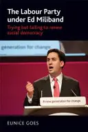 Le parti travailliste sous Ed Miliband : Essayer mais échouer à renouveler la social-démocratie - The Labour Party under Ed Miliband: Trying but failing to renew social democracy