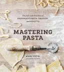 Maîtriser les pâtes : L'art et la pratique des pâtes, des gnocchis et du risotto faits à la main [Livre de cuisine]. - Mastering Pasta: The Art and Practice of Handmade Pasta, Gnocchi, and Risotto [A Cookbook]