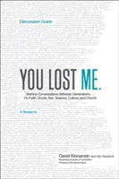 Guide de discussion You Lost Me : Entamer des conversations entre générations... sur la foi, le doute, le sexe, la science, la culture et l'église. - You Lost Me Discussion Guide: Starting Conversations Between Generations...on Faith, Doubt, Sex, Science, Culture, and Church