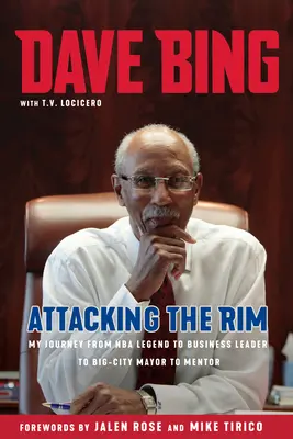 Dave Bing : Attacking the Rim : Mon parcours de légende de la NBA à chef d'entreprise, de maire de grande ville à mentor - Dave Bing: Attacking the Rim: My Journey from NBA Legend to Business Leader to Big-City Mayor to Mentor