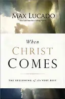 Quand le Christ viendra : Le début du meilleur - When Christ Comes: The Beginning of the Very Best