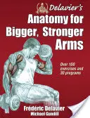 Delavier's Anatomy for Bigger, Stronger Arms (Anatomie Delavier pour des bras plus grands et plus forts) - Delavier's Anatomy for Bigger, Stronger Arms