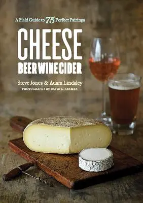 Fromage Bière Vin Cidre : Un guide de terrain pour 75 accords parfaits - Cheese Beer Wine Cider: A Field Guide to 75 Perfect Pairings